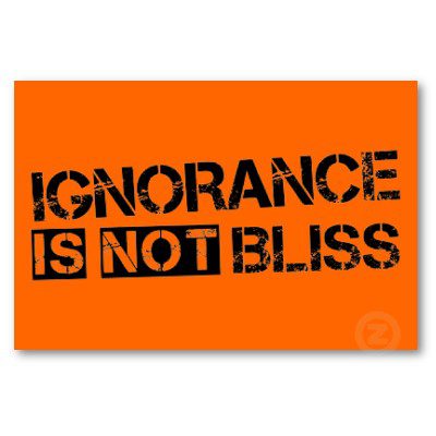 ignorance is not bliss