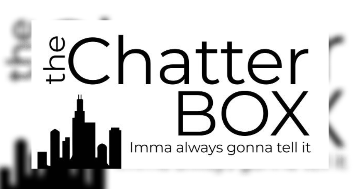 the Chatter Box – Ima always gonna tell it